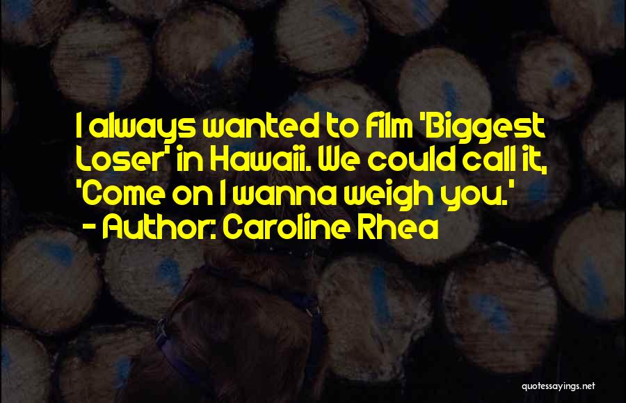 Biggest Loser Quotes By Caroline Rhea