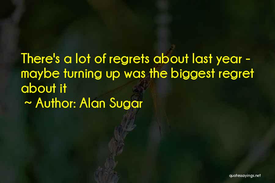 Biggest Regret Quotes By Alan Sugar