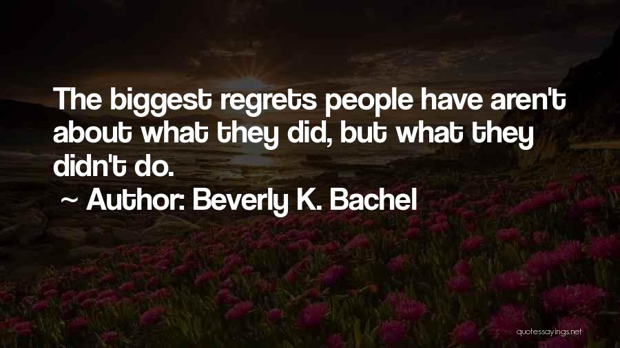 Biggest Regrets Quotes By Beverly K. Bachel
