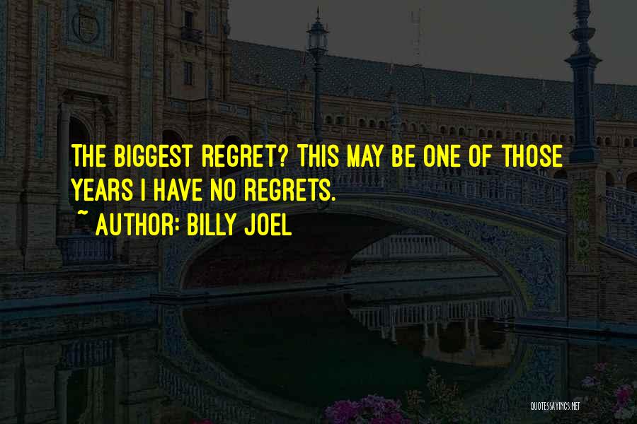 Biggest Regrets Quotes By Billy Joel