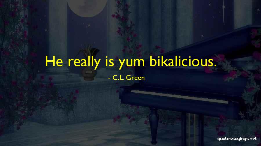 Bikalicious Quotes By C.L. Green Bikalicious Quotes By C.L. Green
