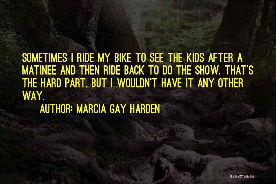Bike Back Quotes By Marcia Gay Harden