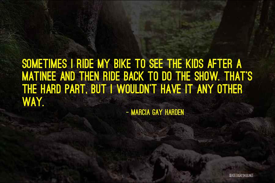 Bike Back Quotes By Marcia Gay Harden