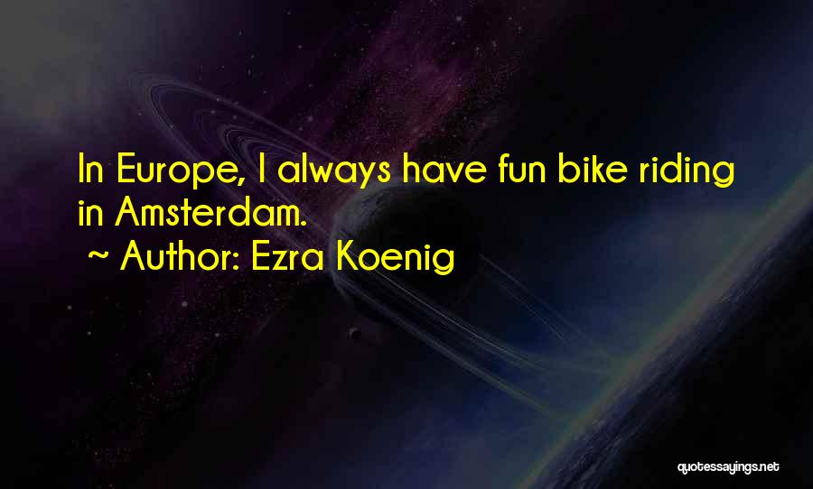Bike Riding Quotes By Ezra Koenig
