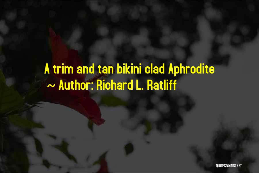 Bikini Quotes By Richard L. Ratliff