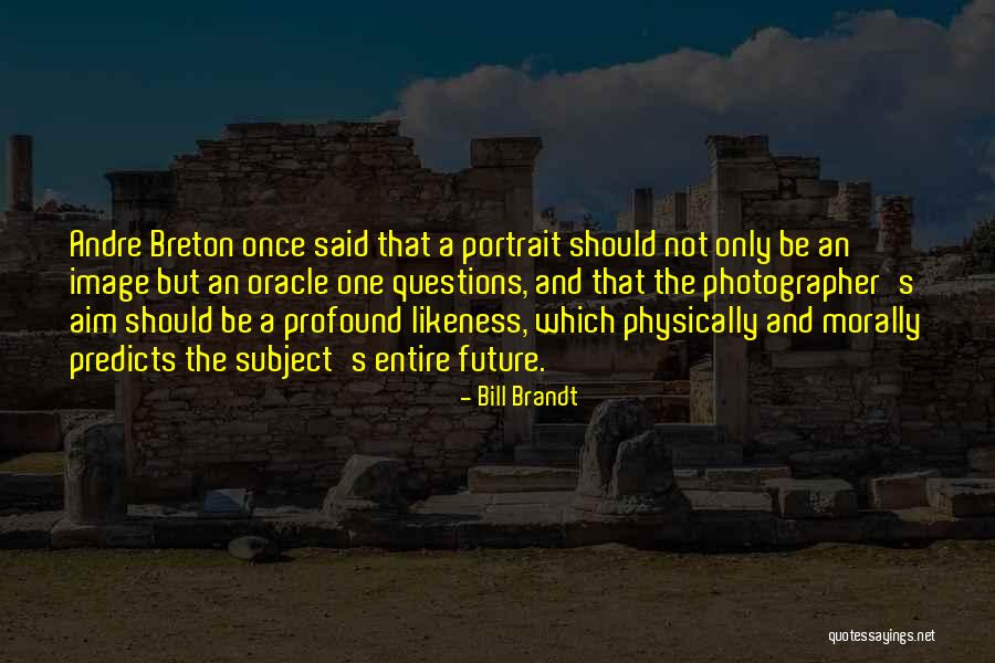 Bill Brandt Quotes 331084 Bill Brandt Quotes 331084