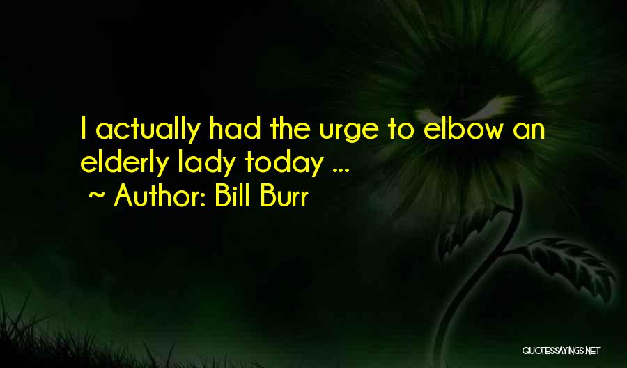 Bill Burr Quotes 1085041