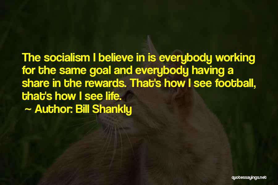 Bill Shankly Socialism Quotes By Bill Shankly