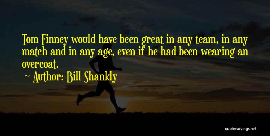 Bill Shankly Tom Finney Quotes By Bill Shankly