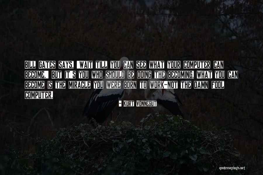 Bills Gates Quotes By Kurt Vonnegut Bills Gates Quotes By Kurt Vonnegut