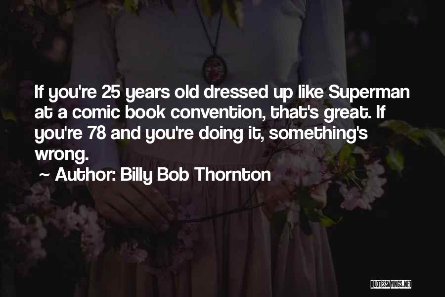 Billy Bob Quotes By Billy Bob Thornton