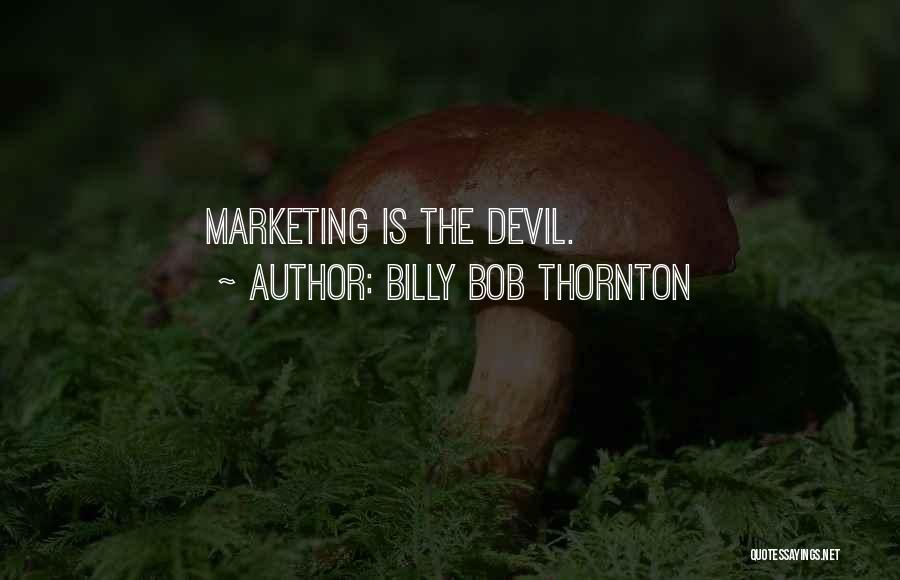 Billy Bob Quotes By Billy Bob Thornton