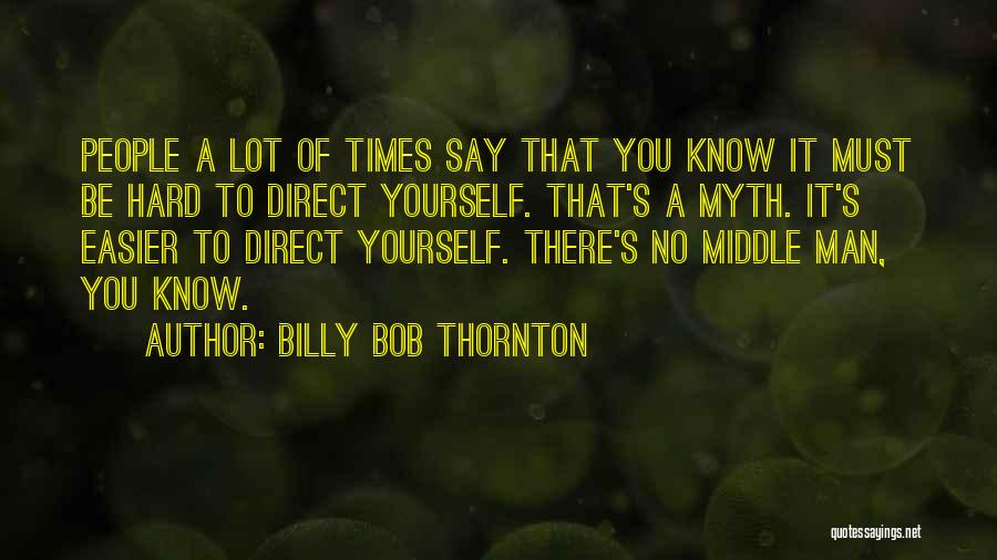 Billy Bob Quotes By Billy Bob Thornton