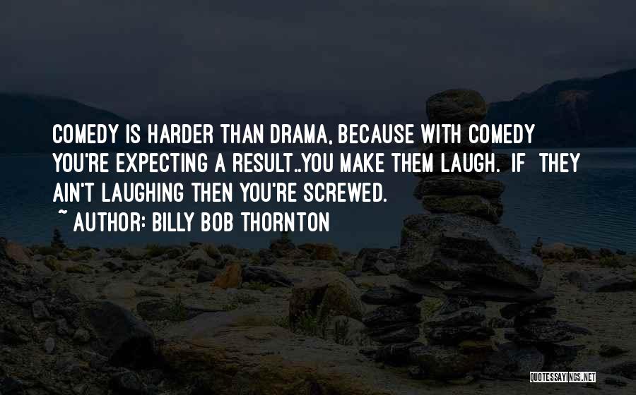 Billy Bob Quotes By Billy Bob Thornton