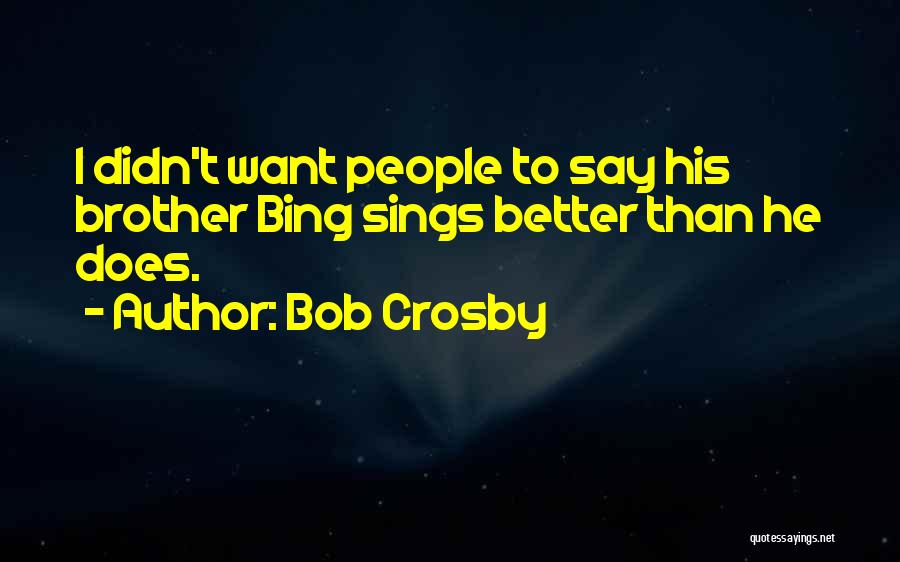 Bing Quotes By Bob Crosby