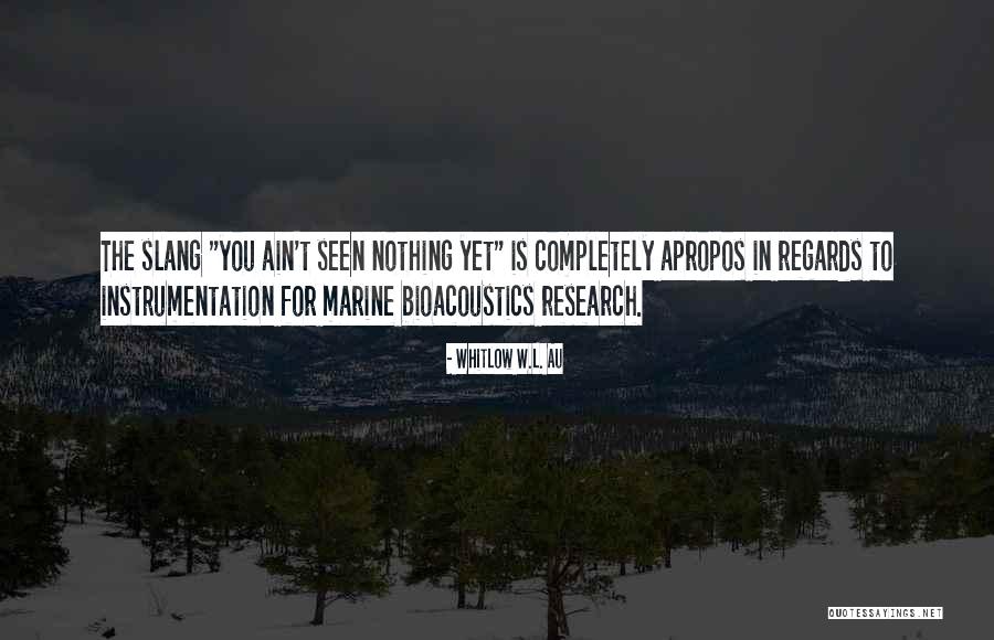 Bioacoustics Quotes By Whitlow W.L. Au Bioacoustics Quotes By Whitlow W.L. Au
