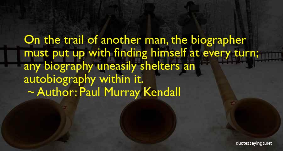 Biography And Autobiography Quotes By Paul Murray Kendall