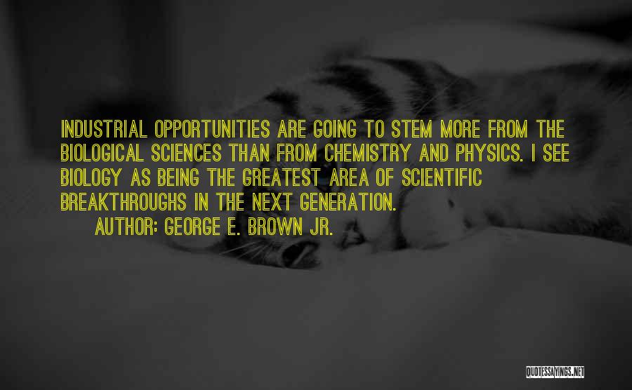 Biological Sciences Quotes By George E. Brown Jr.