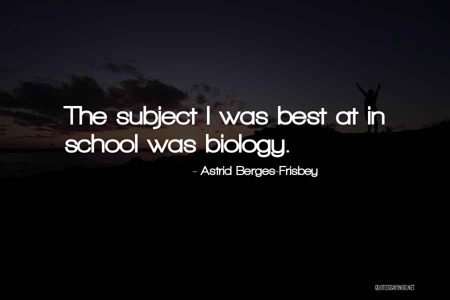 Biology Subject Quotes By Astrid Berges-Frisbey