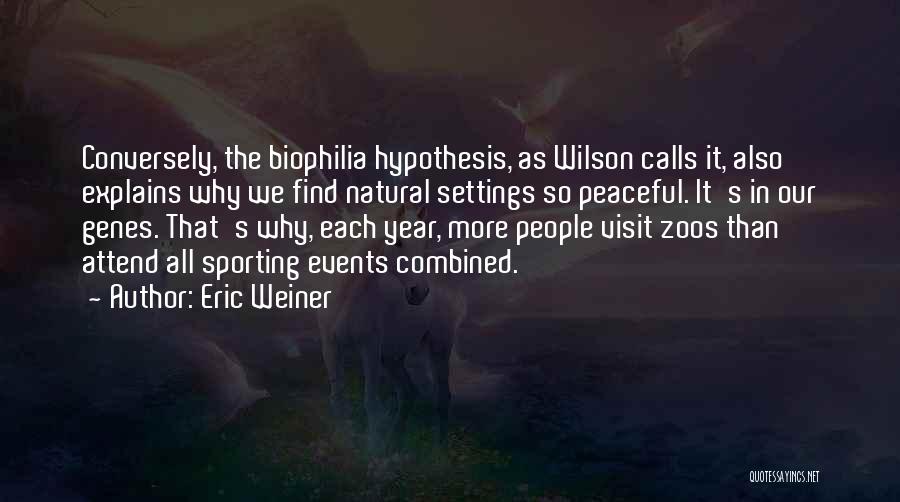 Biophilia Hypothesis Quotes By Eric Weiner