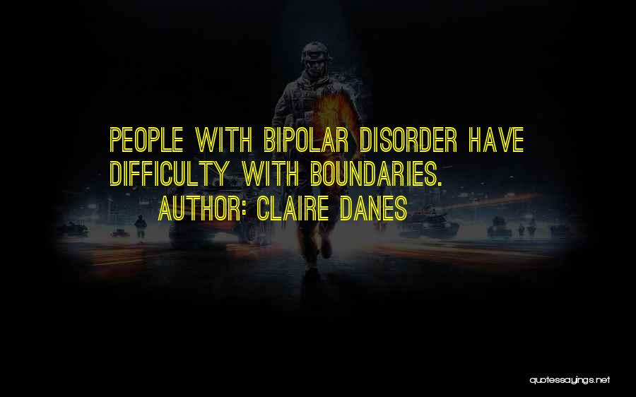 Bipolar Disorder 2 Quotes By Claire Danes