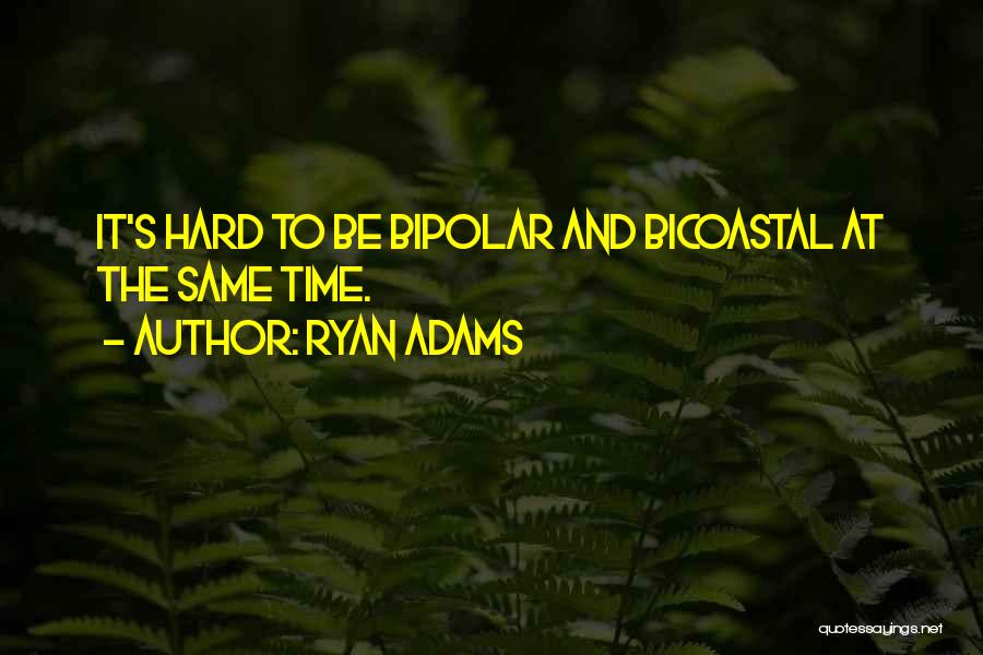 Bipolar Quotes By Ryan Adams