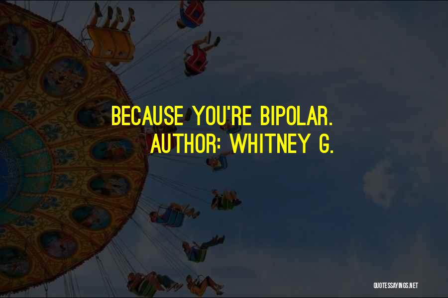 Bipolar Quotes By Whitney G.