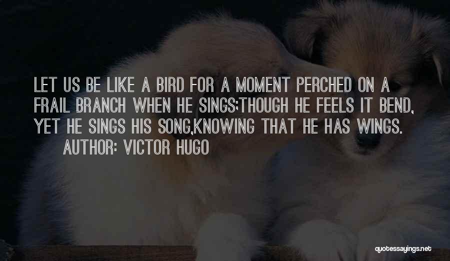 Bird Sings Quotes By Victor Hugo