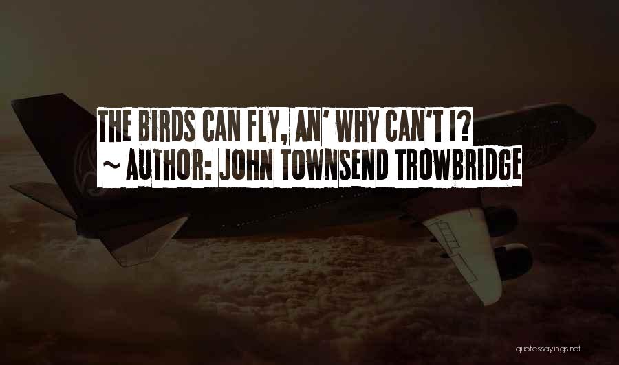 Birds Can Fly Quotes By John Townsend Trowbridge