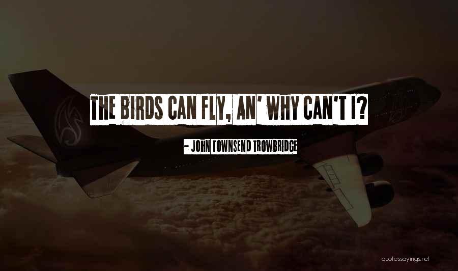 Birds Can Fly Quotes By John Townsend Trowbridge