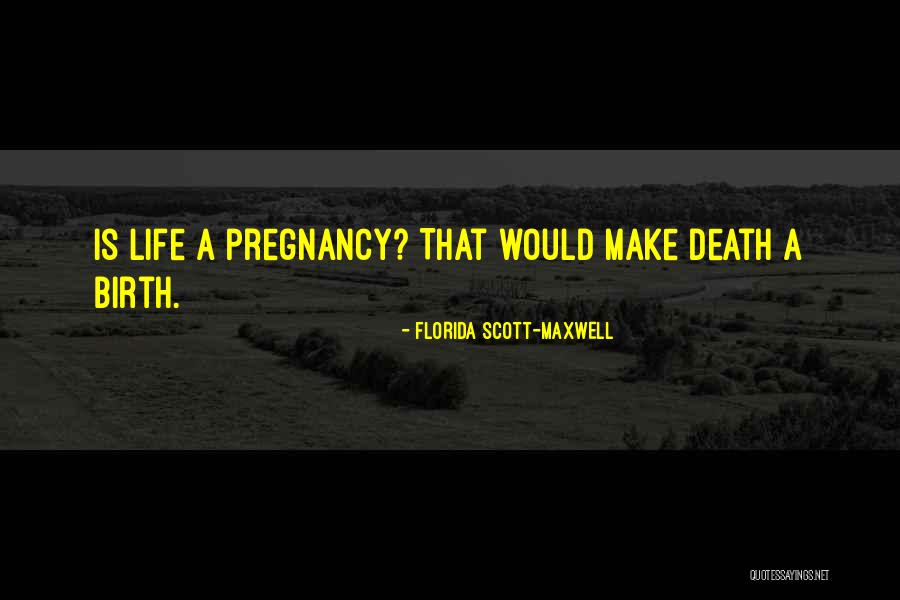 Birth Life Quotes By Florida Scott-Maxwell Birth Life Quotes By Florida Scott-Maxwell