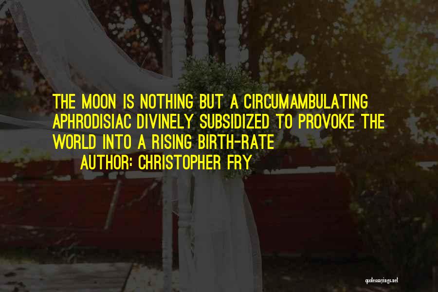 Birth Rate Quotes By Christopher Fry