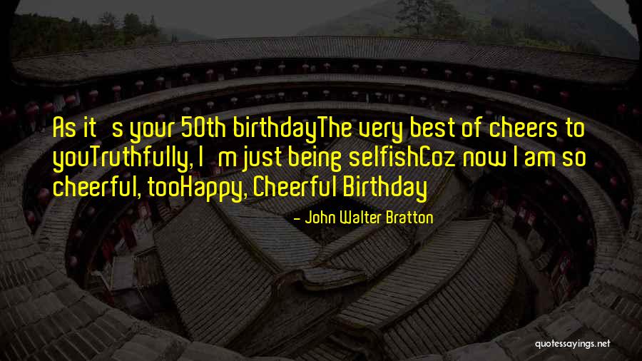 Birthday Best Quotes By John Walter Bratton Birthday Best Quotes By John Walter Bratton