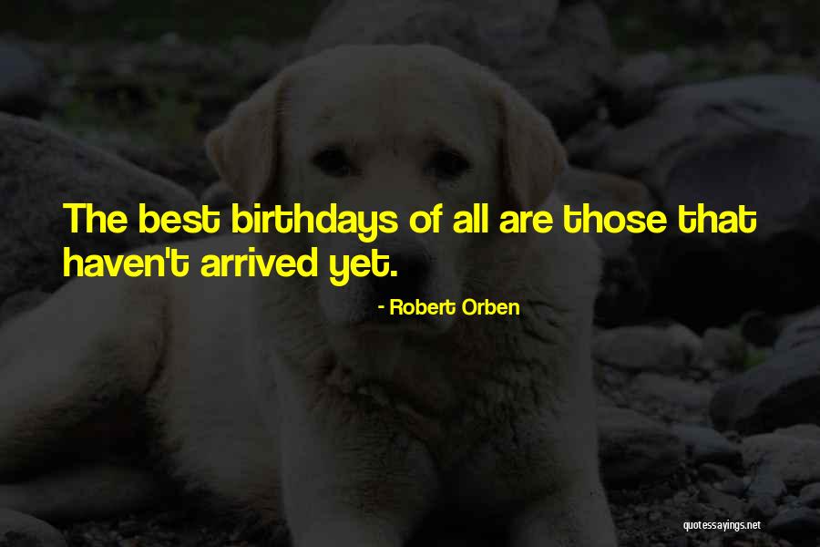 Birthday Best Quotes By Robert Orben Birthday Best Quotes By Robert Orben