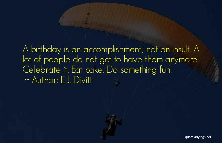 Birthday Celebrate Quotes By E.J. Divitt