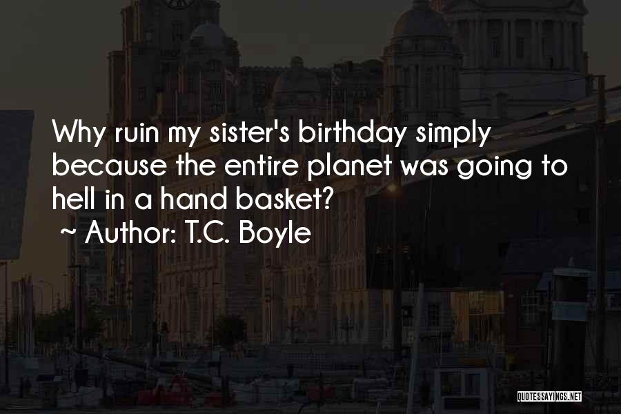 Birthday For Myself Quotes By T.C. Boyle