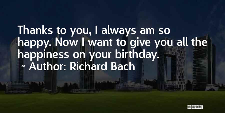 Birthday Give Thanks Quotes By Richard Bach