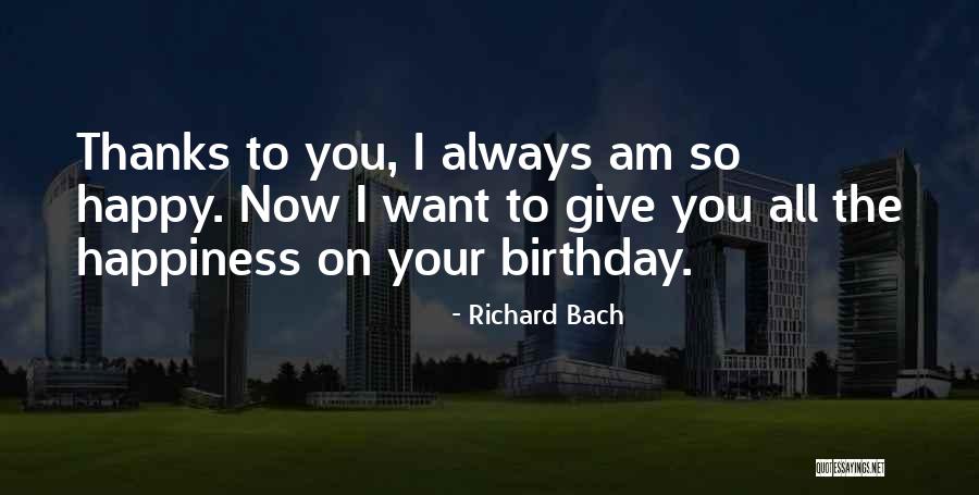 Birthday Give Thanks Quotes By Richard Bach