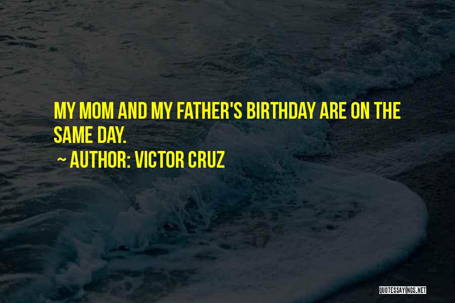 Birthday My Mom Quotes By Victor Cruz