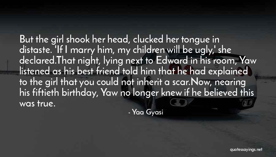 Birthday Of Best Friend Quotes By Yaa Gyasi