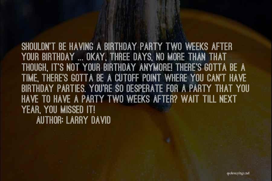 Birthday Party Time Quotes By Larry David