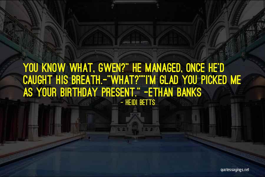 Birthday Present Quotes By Heidi Betts Birthday Present Quotes By Heidi Betts