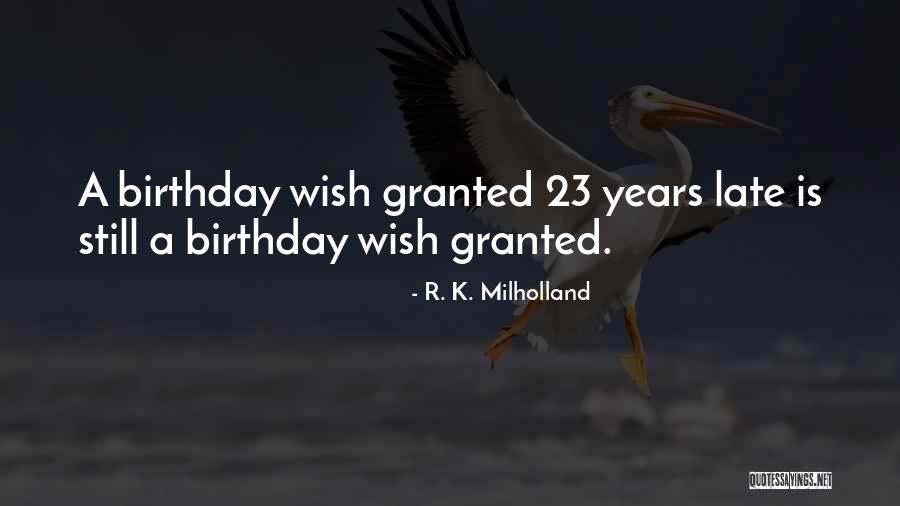 Birthday Wishes Quotes By R. K. Milholland Birthday Wishes Quotes By R. K. Milholland
