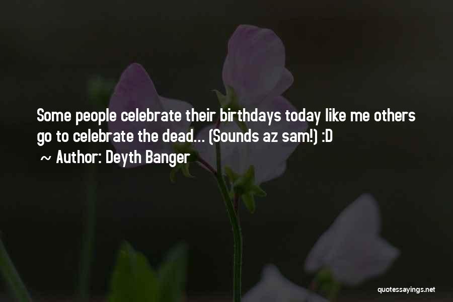 Birthdays Are Like Quotes By Deyth Banger
