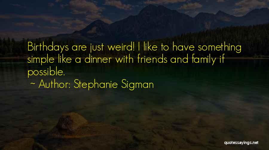 Birthdays To Friends Quotes By Stephanie Sigman