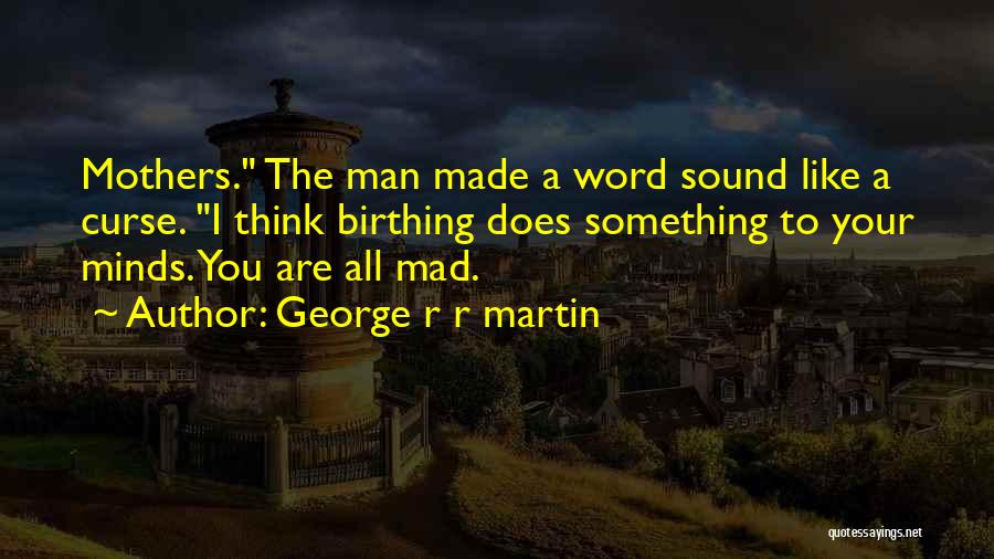 Birthing Quotes By George R R Martin