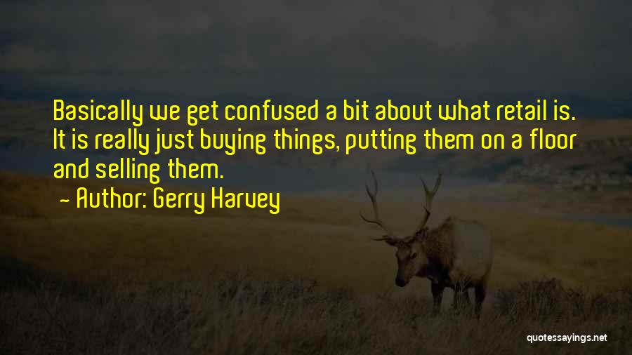Bit Confused Quotes By Gerry Harvey
