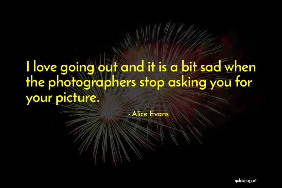Bit Sad Quotes By Alice Evans Bit Sad Quotes By Alice Evans