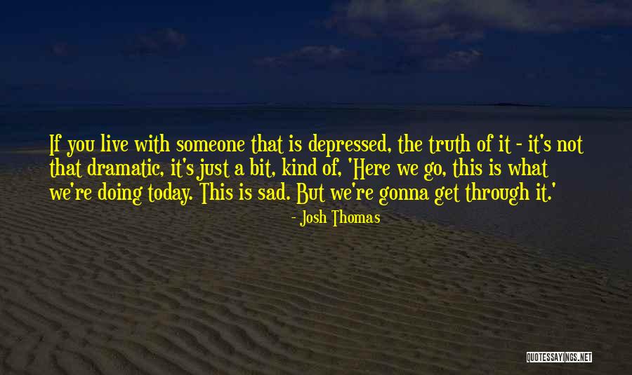 Bit Sad Quotes By Josh Thomas Bit Sad Quotes By Josh Thomas