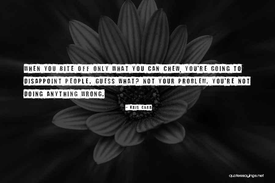 Bite Off More Than You Can Chew Quotes By Kris Carr Bite Off More Than You Can Chew Quotes By Kris Carr